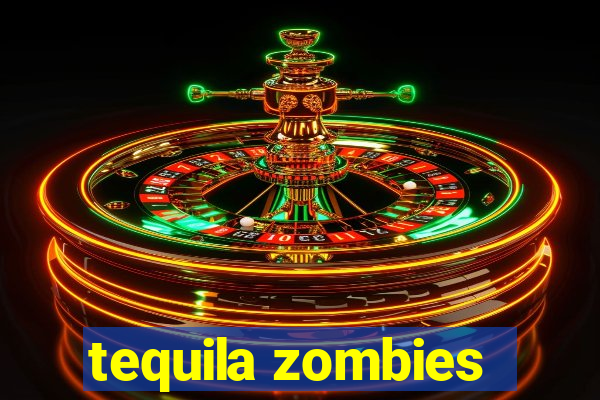 tequila zombies